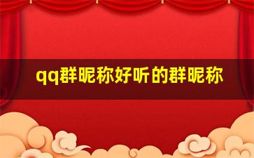 qq群昵称好听的群昵称,2021好听的qq群名字2021qq群名字好听可爱