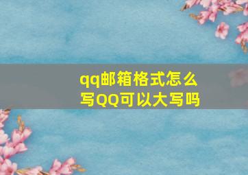 qq邮箱格式怎么写QQ可以大写吗,qq邮箱正确格式怎么写