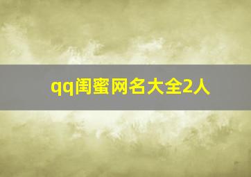 qq闺蜜网名大全2人,qq闺蜜网名2人清新可爱带符号