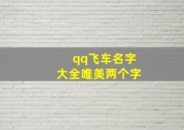 qq飞车名字大全唯美两个字,qq飞车名起名