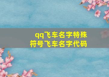 qq飞车名字特殊符号飞车名字代码,求个性飞车车队名要有