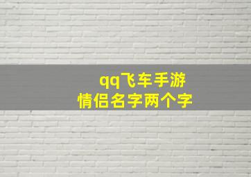 qq飞车手游情侣名字两个字,QQ飞车情侣名字