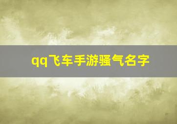 qq飞车手游骚气名字,飞车手游留言短句