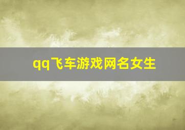 qq飞车游戏网名女生,qq飞车网名女生超拽霸气