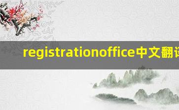 registrationoffice中文翻译,registration翻译成中文