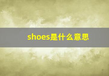 shoes是什么意思,鞋子的英语单词怎么写