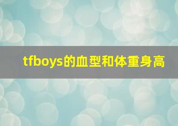 tfboys的血型和体重身高,tfboys.身高