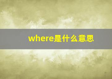 where是什么意思,when是什么意思