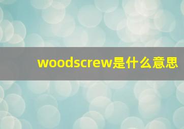 woodscrew是什么意思,screw是什么意思英语