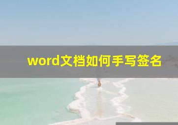 word文档如何手写签名,word文档如何手写签名加手印