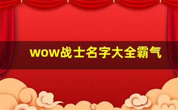 wow战士名字大全霸气,魔兽世界霸气网名