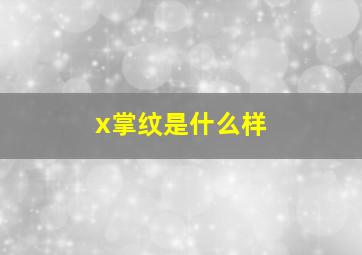 x掌纹是什么样,什么叫x掌纹