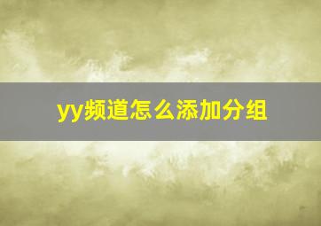 yy频道怎么添加分组,yy怎样添加频道